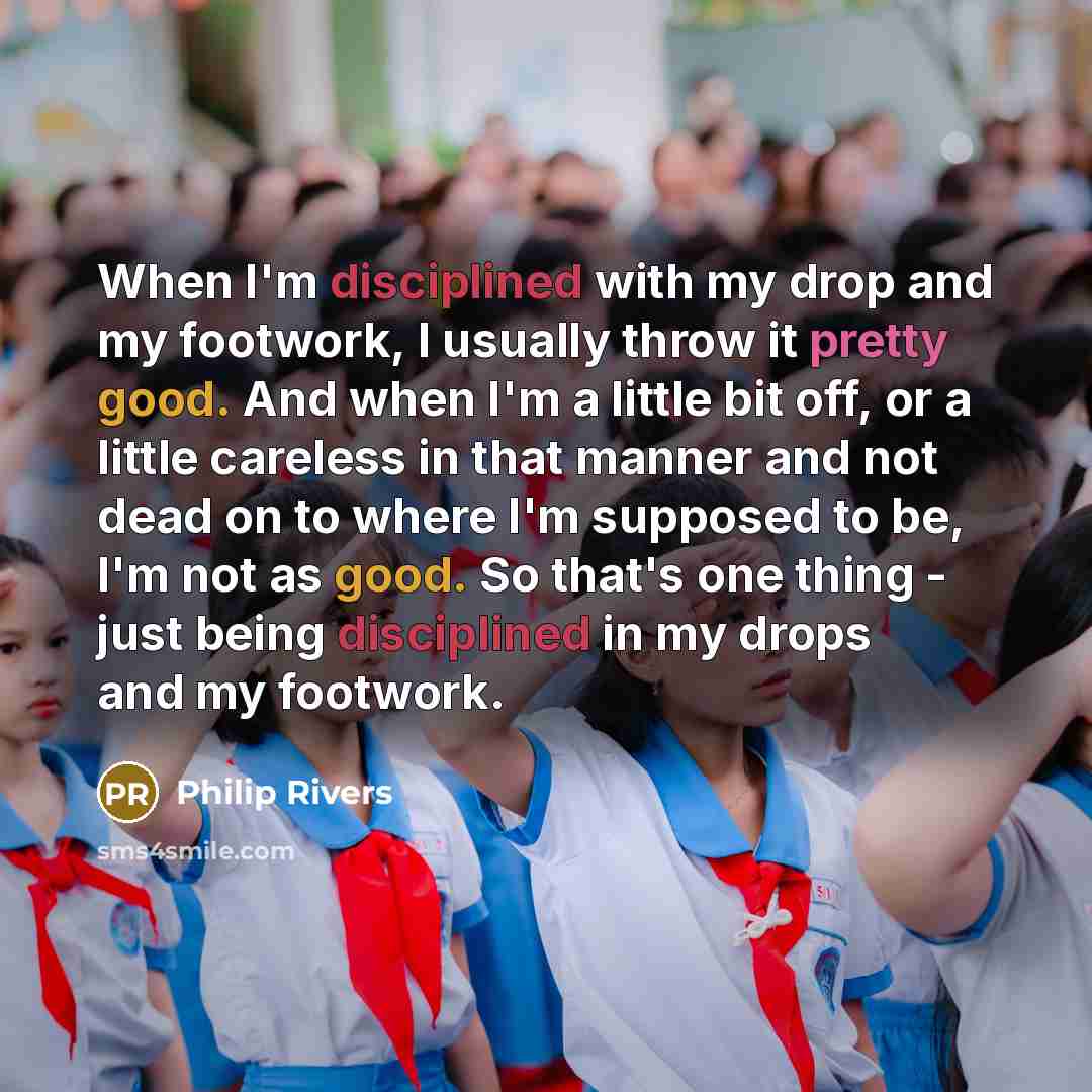 “When I'm disciplined with my drop and my footwork, I…” quote by Philip Rivers