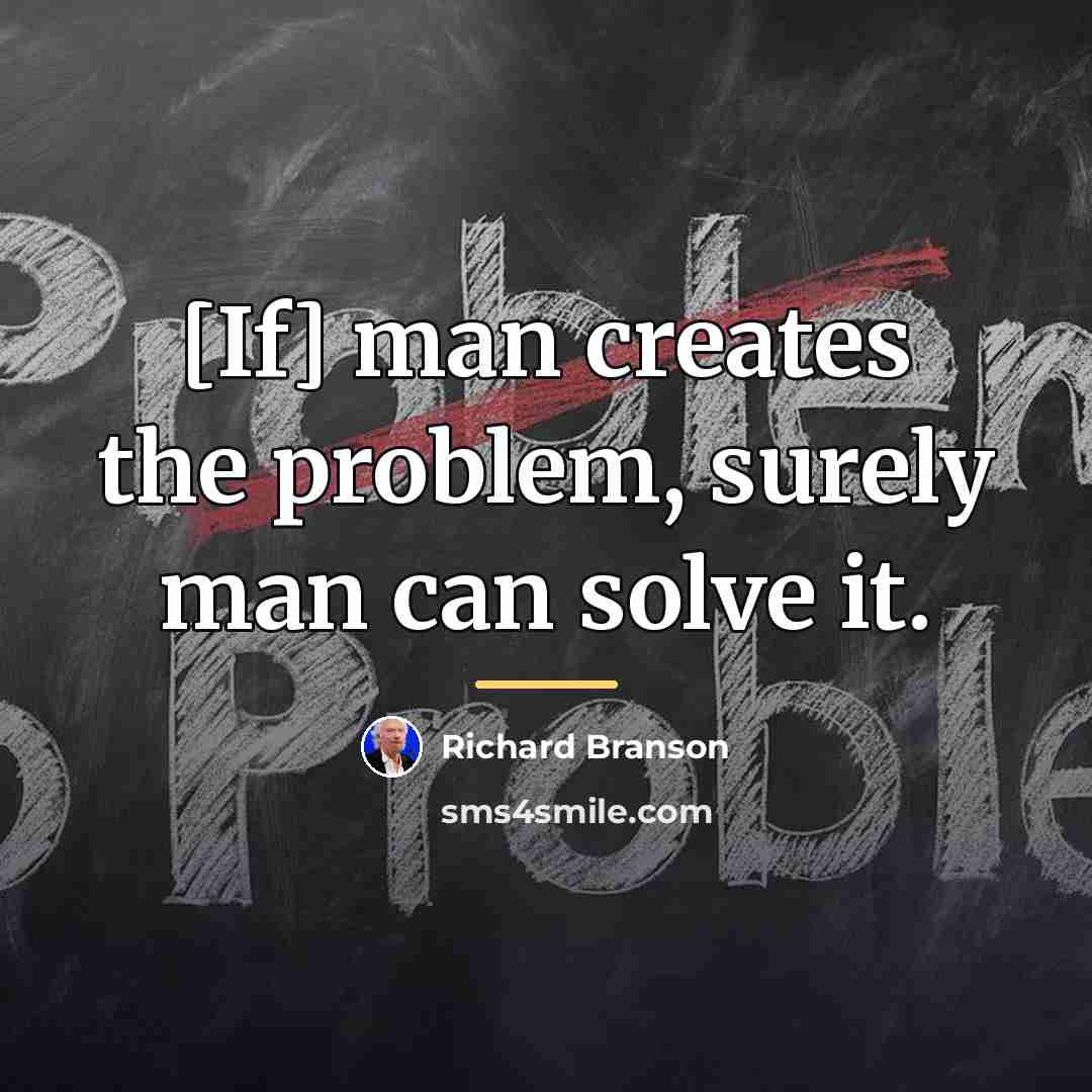 “[If] man creates the problem, surely man can solve it.…” quote by Richard Branson