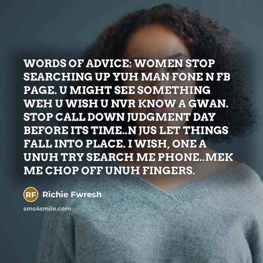 “WORDS OF ADVICE: WOMEN STOP SEARCHING UP YUH MAN FONE…” quote by Richie Fwresh