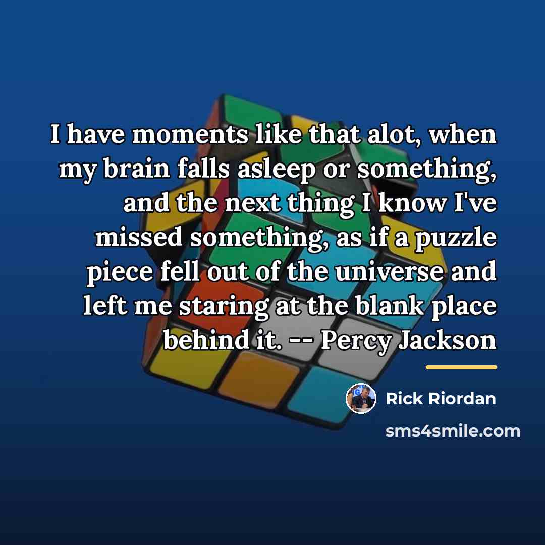 “I have moments like that alot, when my brain falls…” quote by Rick Riordan
