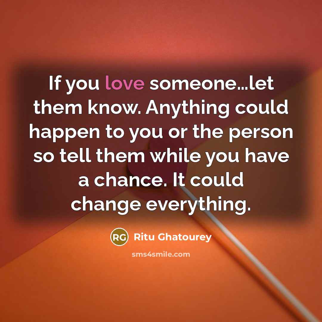 “If you love someone.......let them know. Anything could happen to…” quote by Ritu Ghatourey