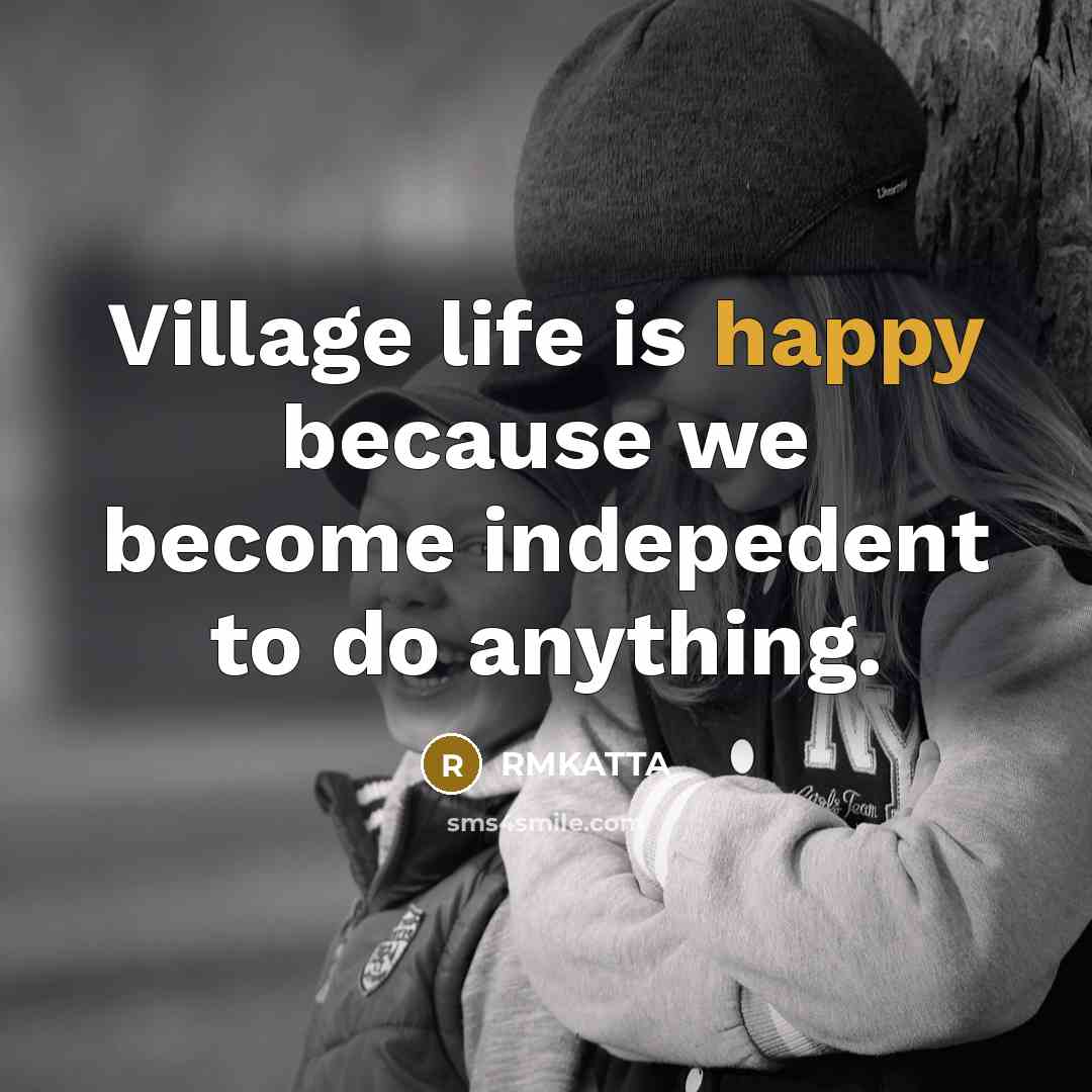 “Village life is happy because we become indepedent to do…” quote by RMKATTA
