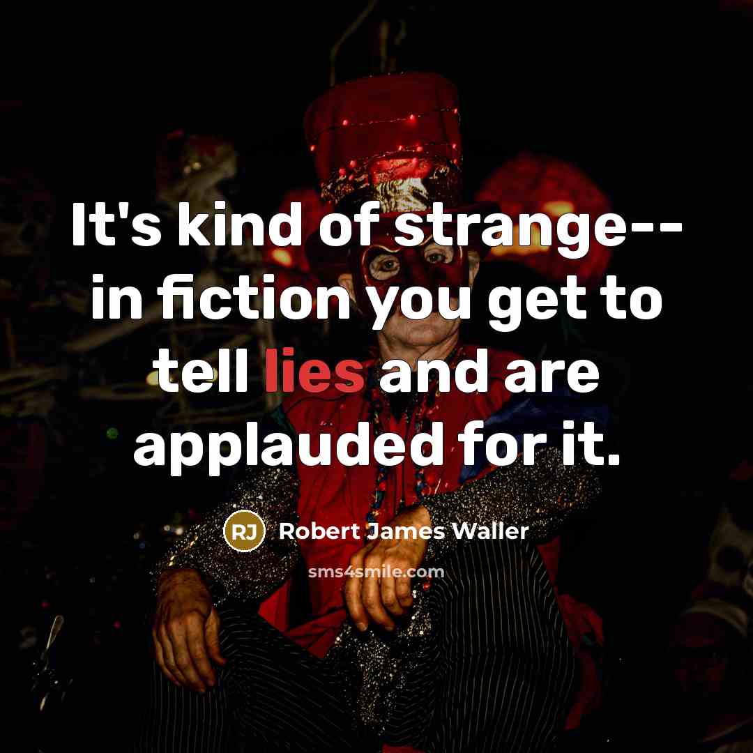 “It's kind of strange-- in fiction you get to tell…” quote by Robert James Waller