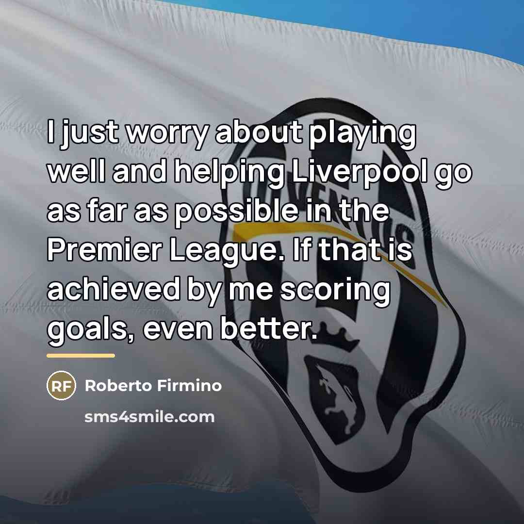 “I just worry about playing well and helping Liverpool go…” quote by Roberto Firmino