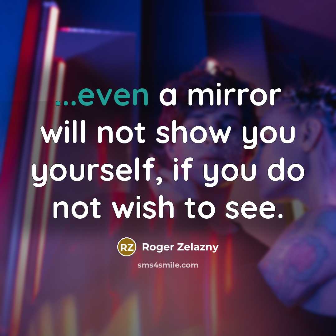 “...even a mirror will not show you yourself, if you…” quote by Roger Zelazny