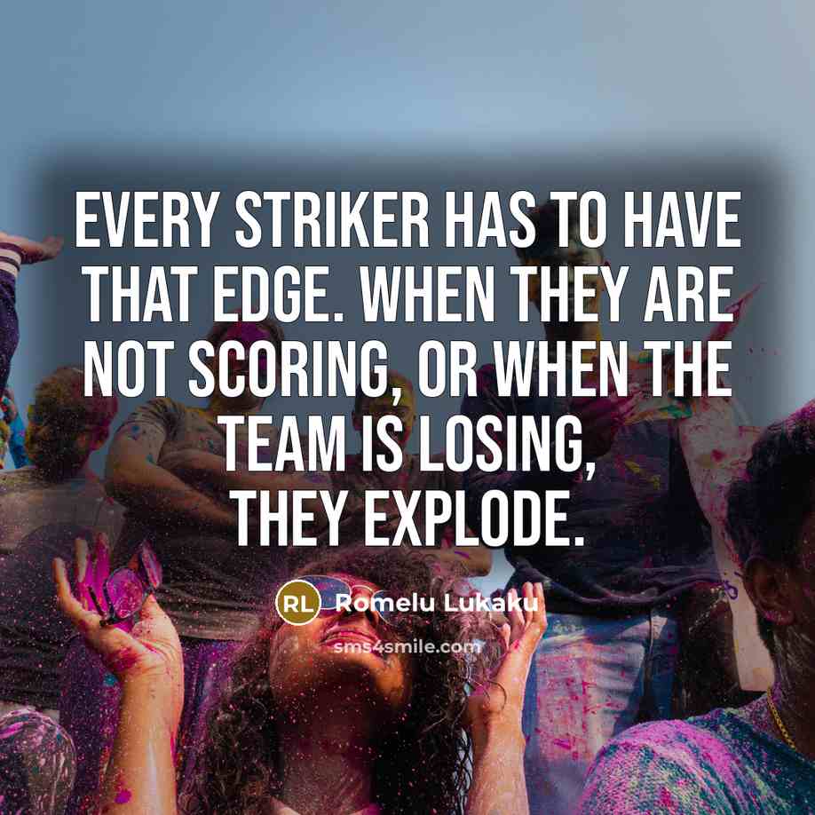“Every striker has to have that edge. When they are…” quote by Romelu Lukaku