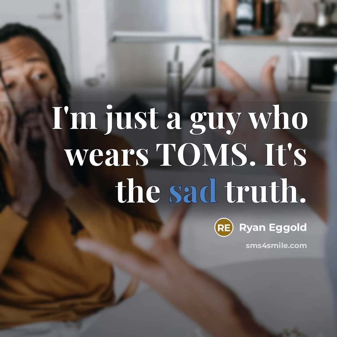 “I'm just a guy who wears TOMS. It's the sad…” quote by Ryan Eggold