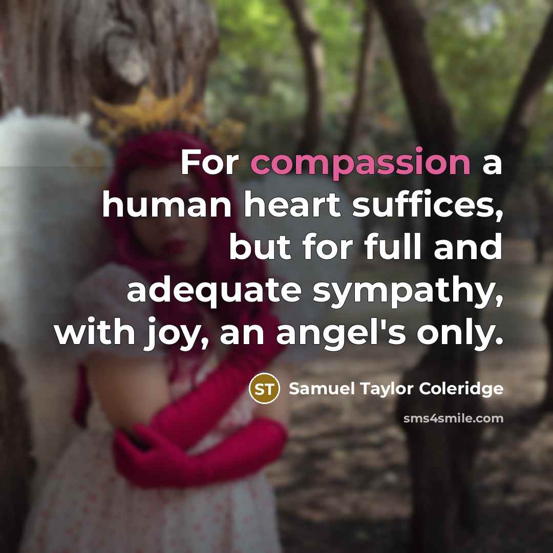 “For compassion a human heart suffices, but for full and…” quote by Samuel Taylor Coleridge