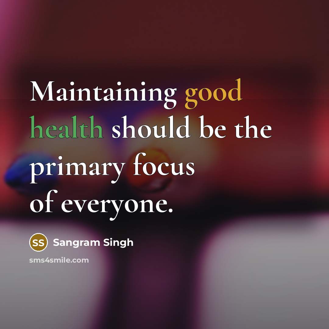 “Maintaining good health should be the primary focus of everyone.…” quote by Sangram Singh