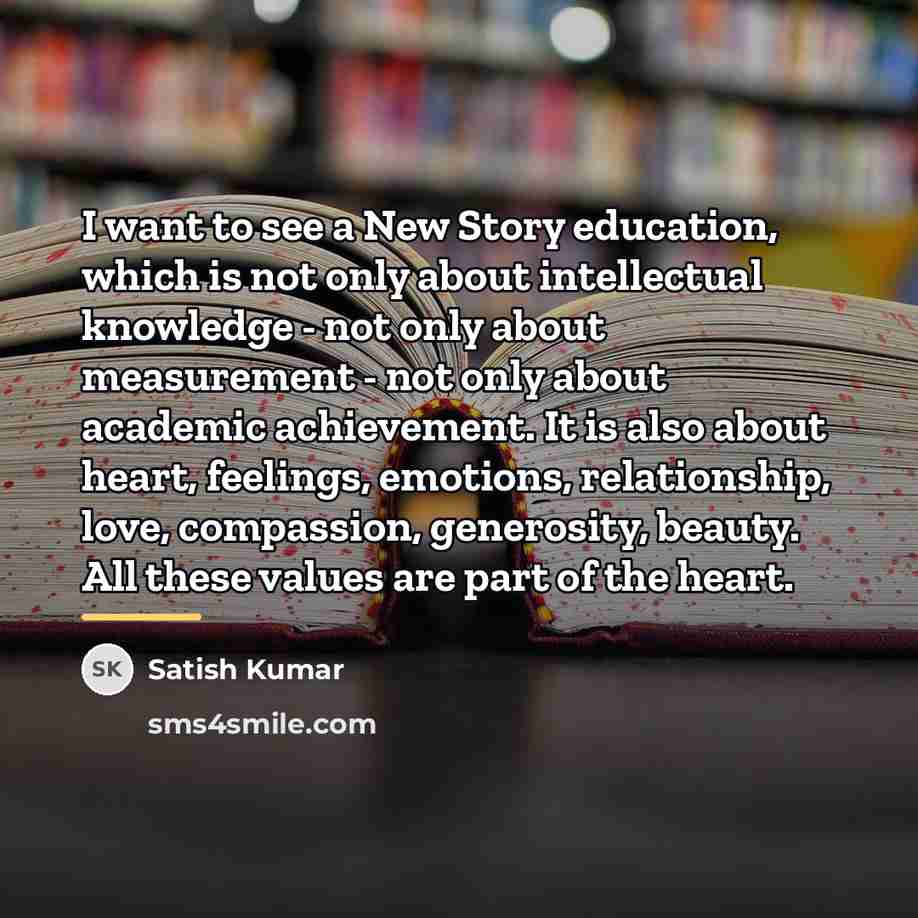 “I want to see a New Story education, which is…” quote by Satish Kumar
