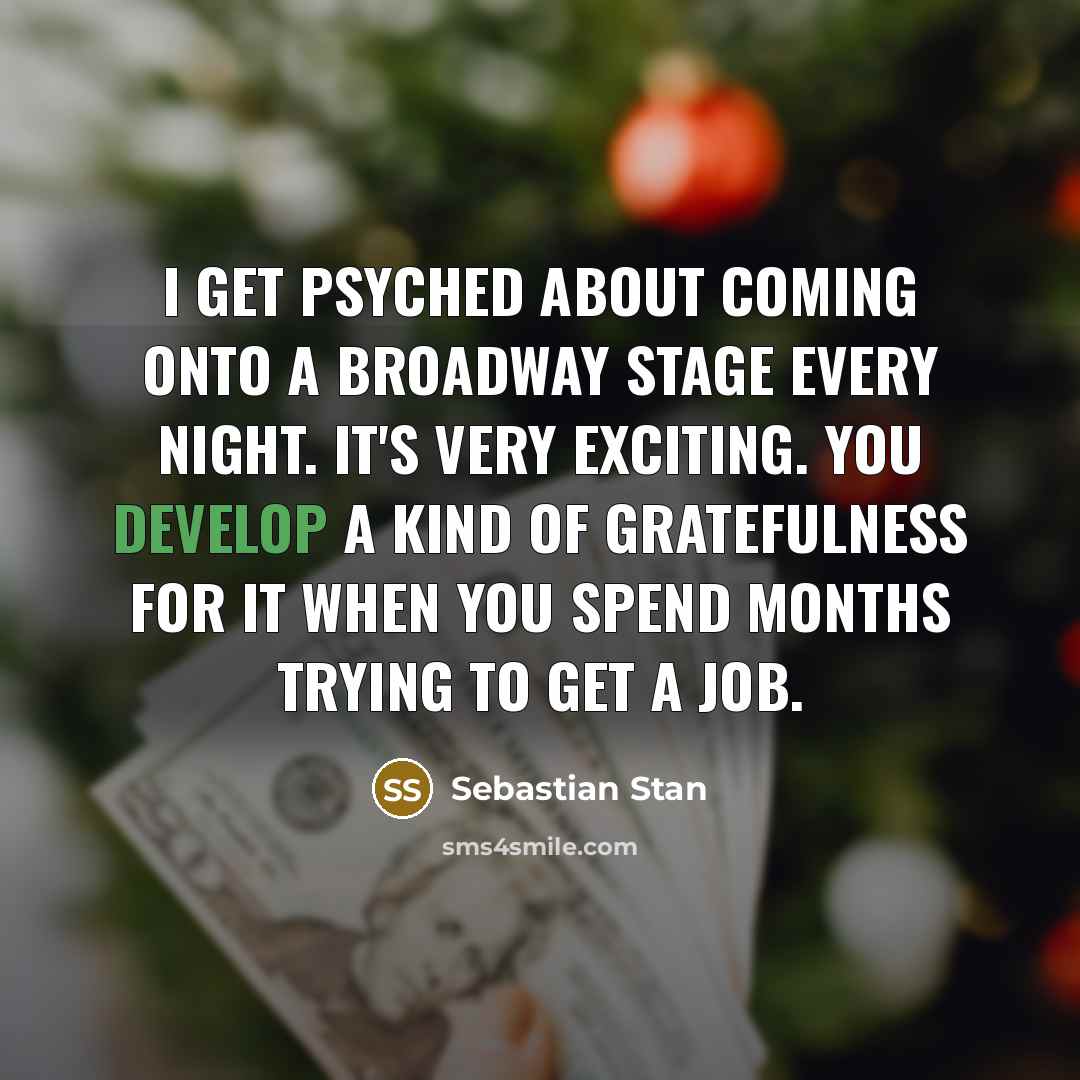 “I get psyched about coming onto a Broadway stage every…” quote by Sebastian Stan
