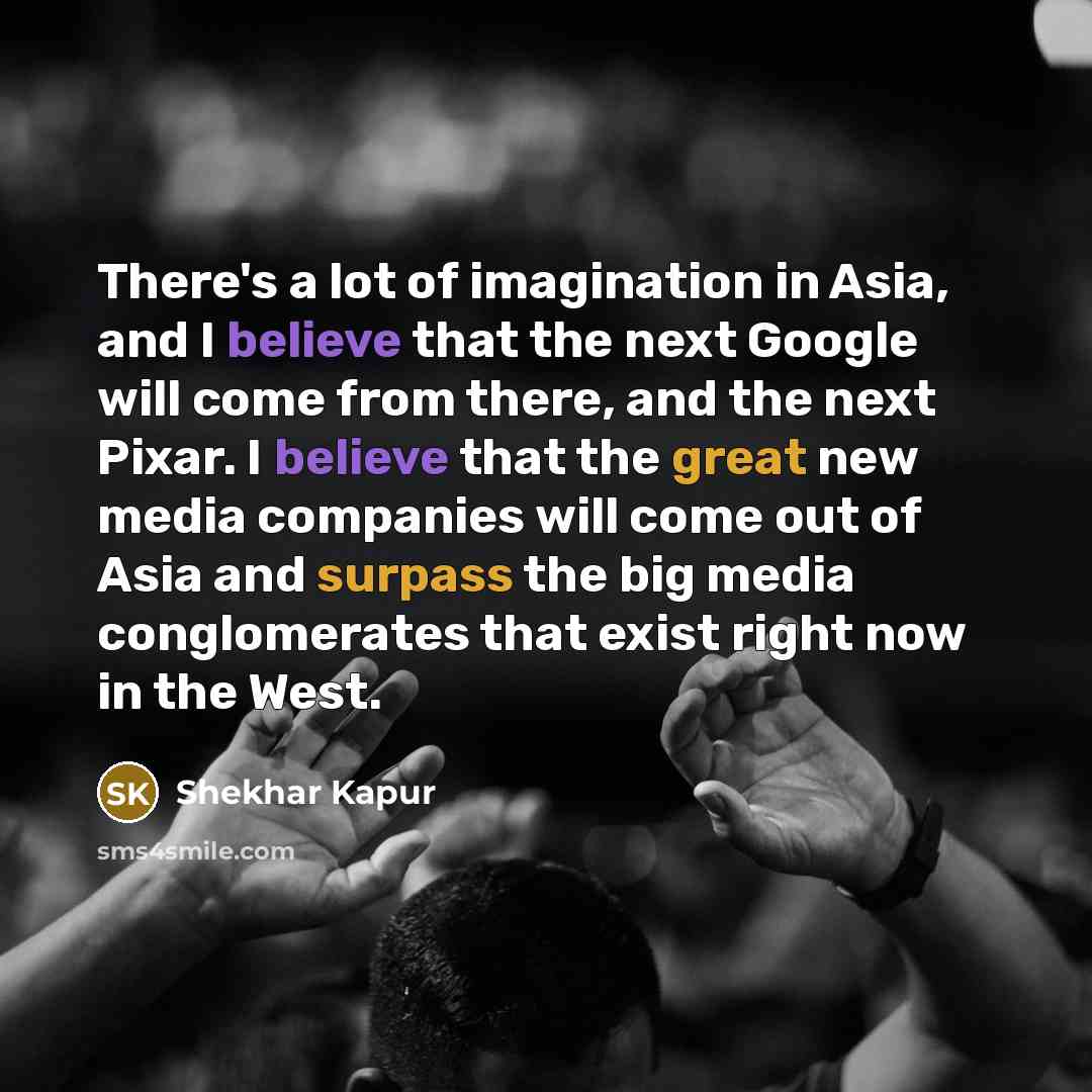 “There's a lot of imagination in Asia, and I believe…” quote by Shekhar Kapur