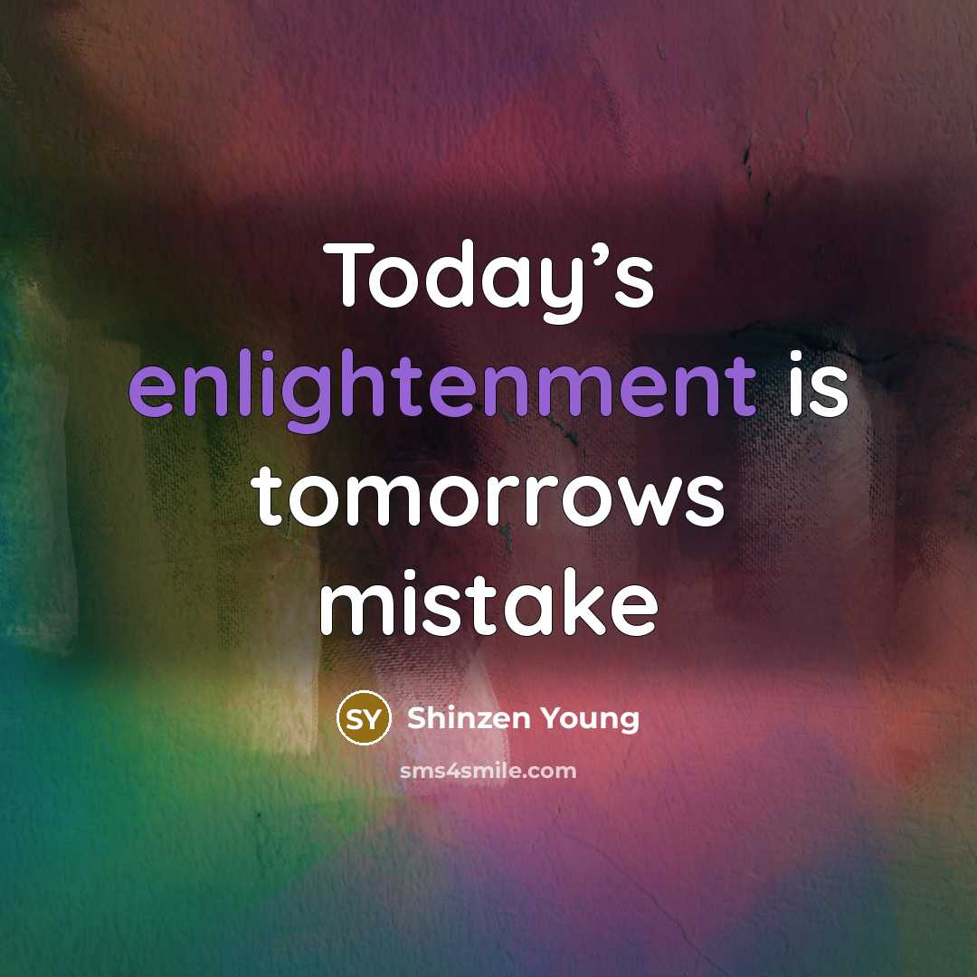“Today’s enlightenment is tomorrows mistake…” quote by Shinzen Young