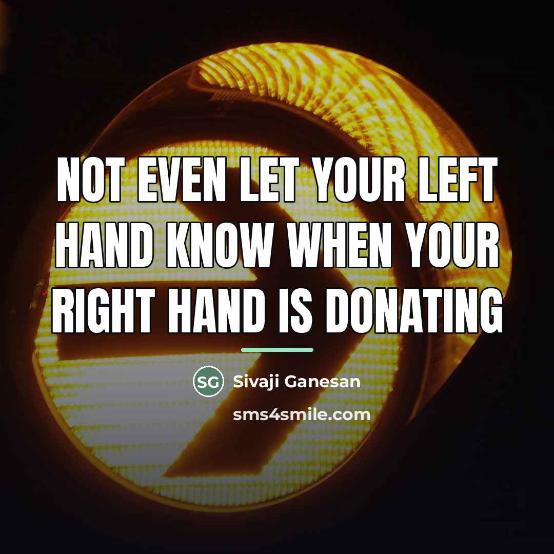 “Not even let your left hand know when your right…” quote by Sivaji Ganesan