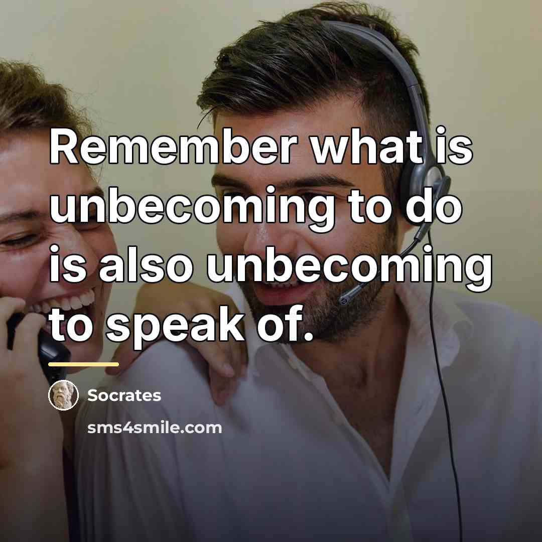 “Remember what is unbecoming to do is also unbecoming to…” quote by Socrates