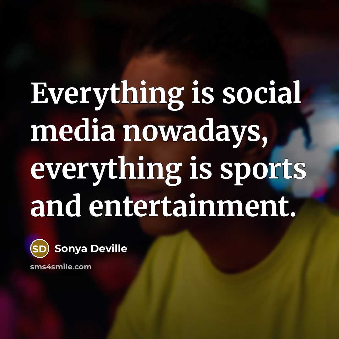 “Everything is social media nowadays, everything is sports and entertainment.” quote by Sonya Deville