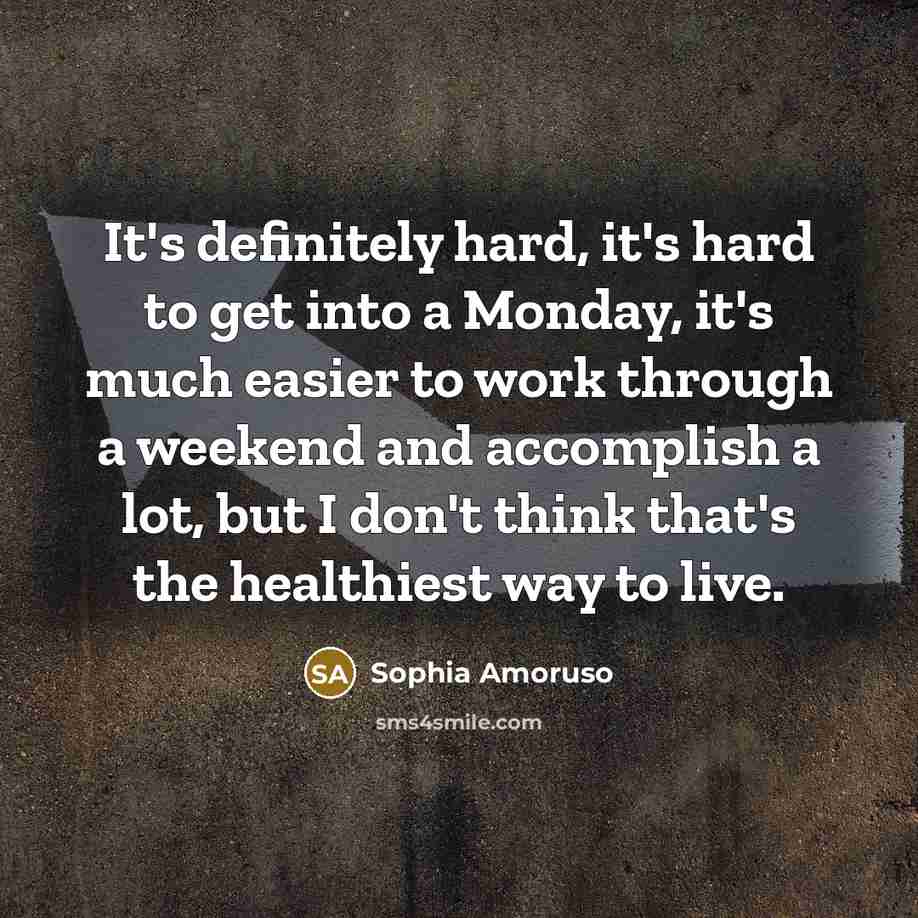 “It's definitely hard, it's hard to get into a Monday,…” quote by Sophia Amoruso