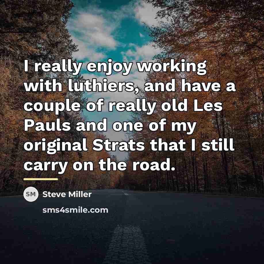 “I really enjoy working with luthiers, and have a couple…” quote by Steve Miller