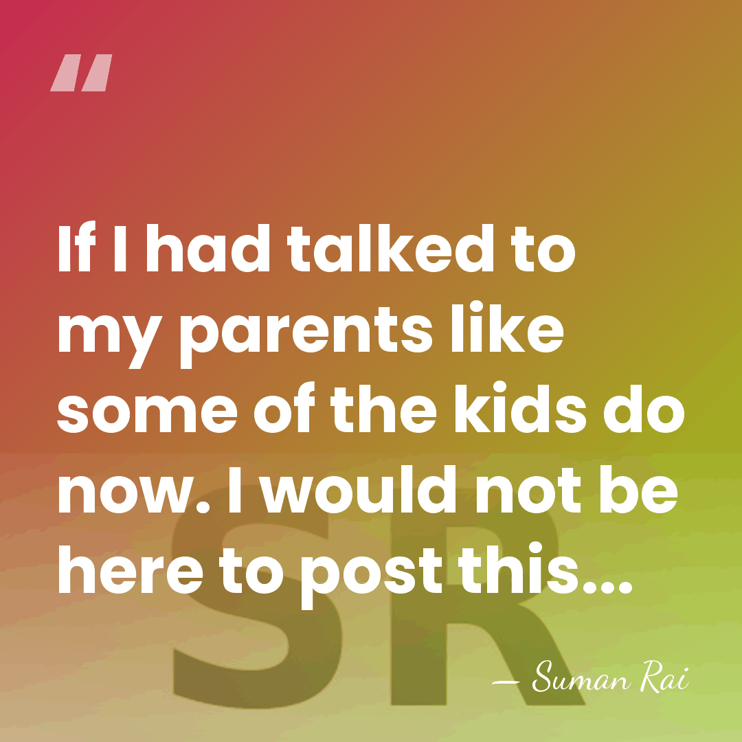 If I had talked to my parents like some of the kids&hellip; - Suman Rai