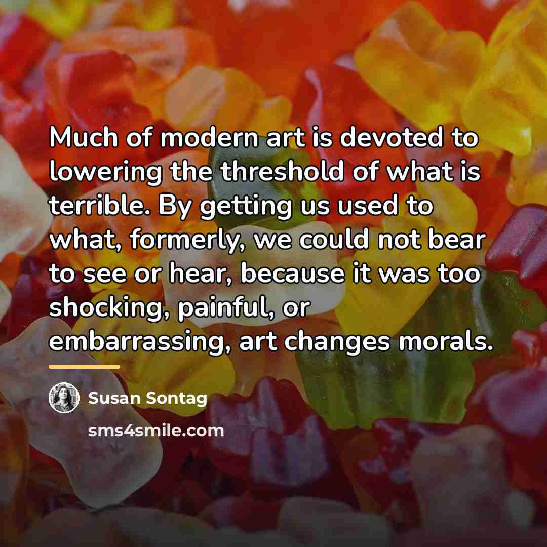 “Much of modern art is devoted to lowering the threshold…” quote by Susan Sontag