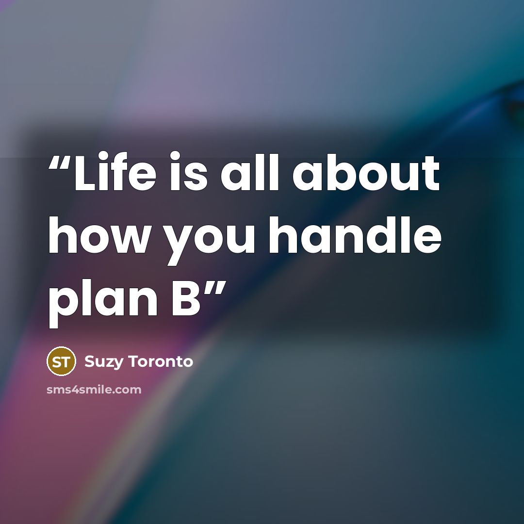 “Life is all about how you handle plan B” quote by Suzy Toronto