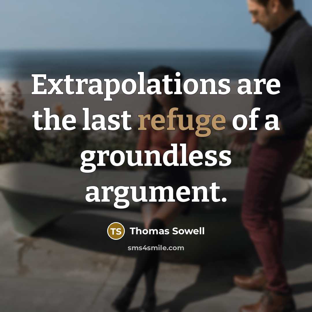 “Extrapolations are the last refuge of a groundless argument.…” quote by Thomas Sowell