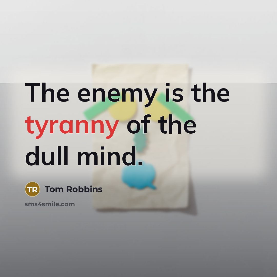 “The enemy is the tyranny of the dull mind.…” quote by Tom Robbins