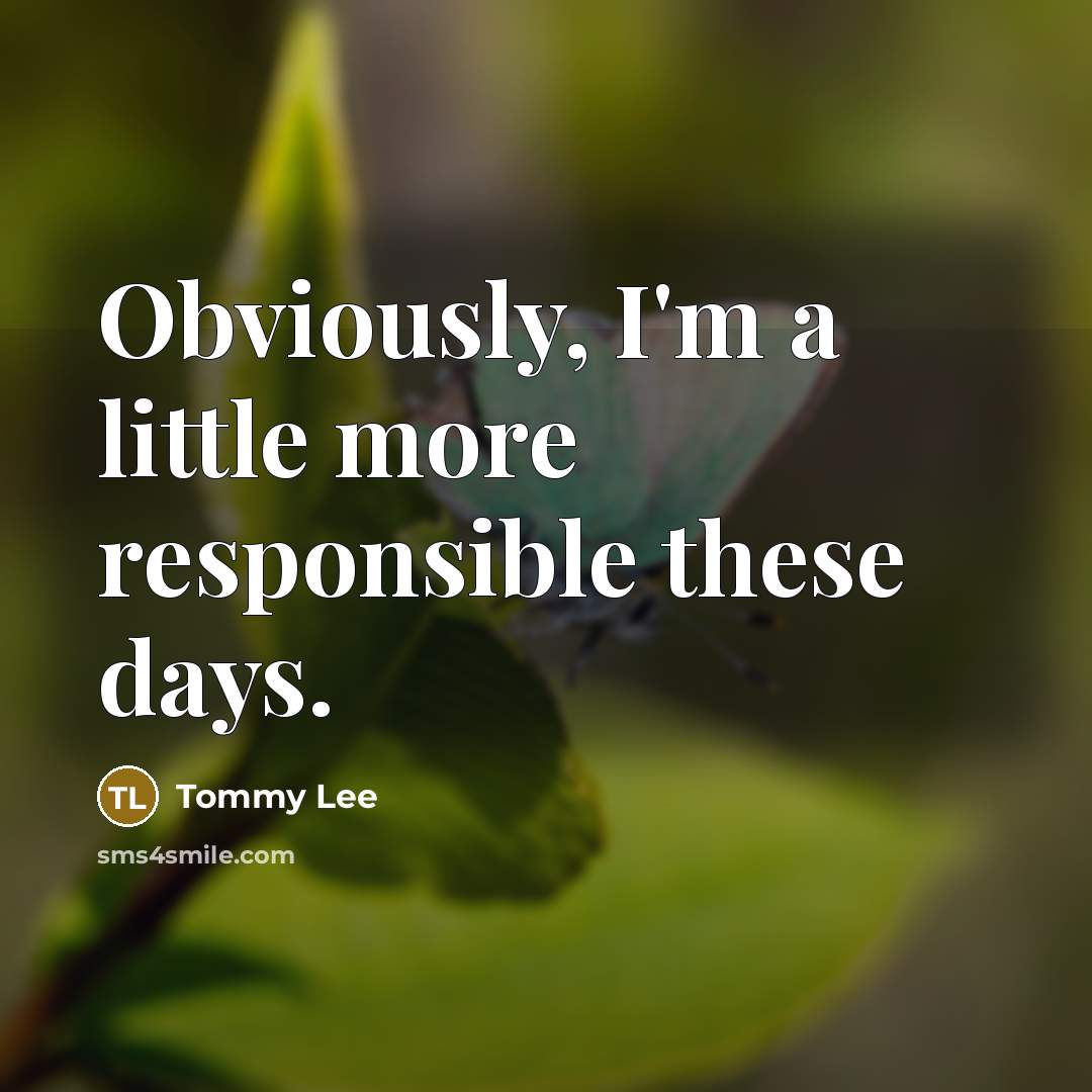 “Obviously, I'm a little more responsible these days.…” quote by Tommy Lee