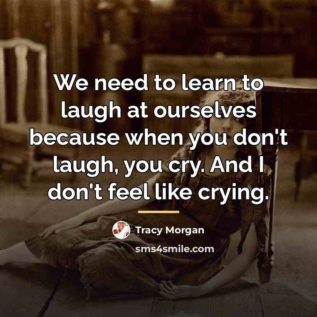 “We need to learn to laugh at ourselves because when…” quote by Tracy Morgan