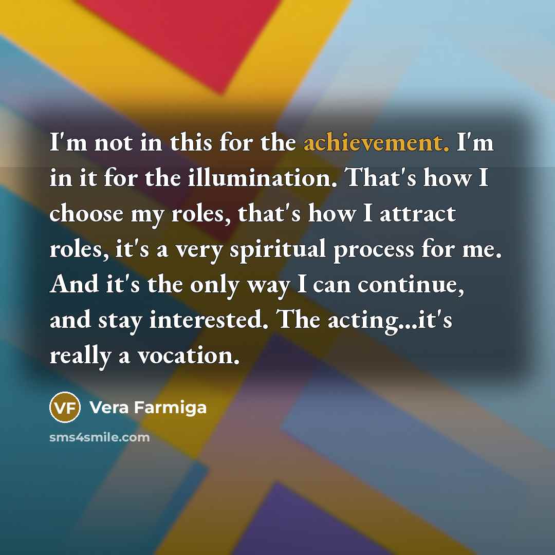 “I'm not in this for the achievement. I'm in it…” quote by Vera Farmiga