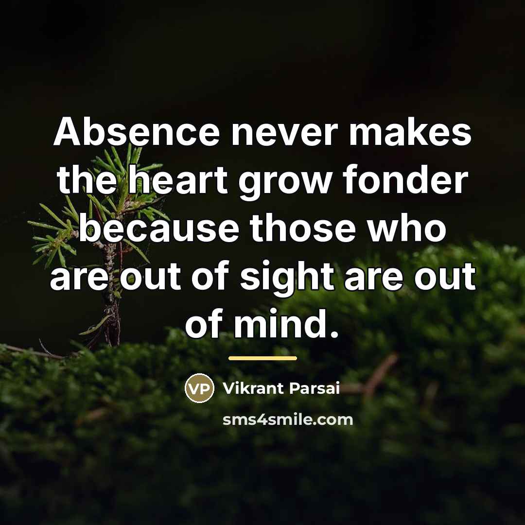 “Absence never makes the heart grow fonder because those who…” quote by Vikrant Parsai