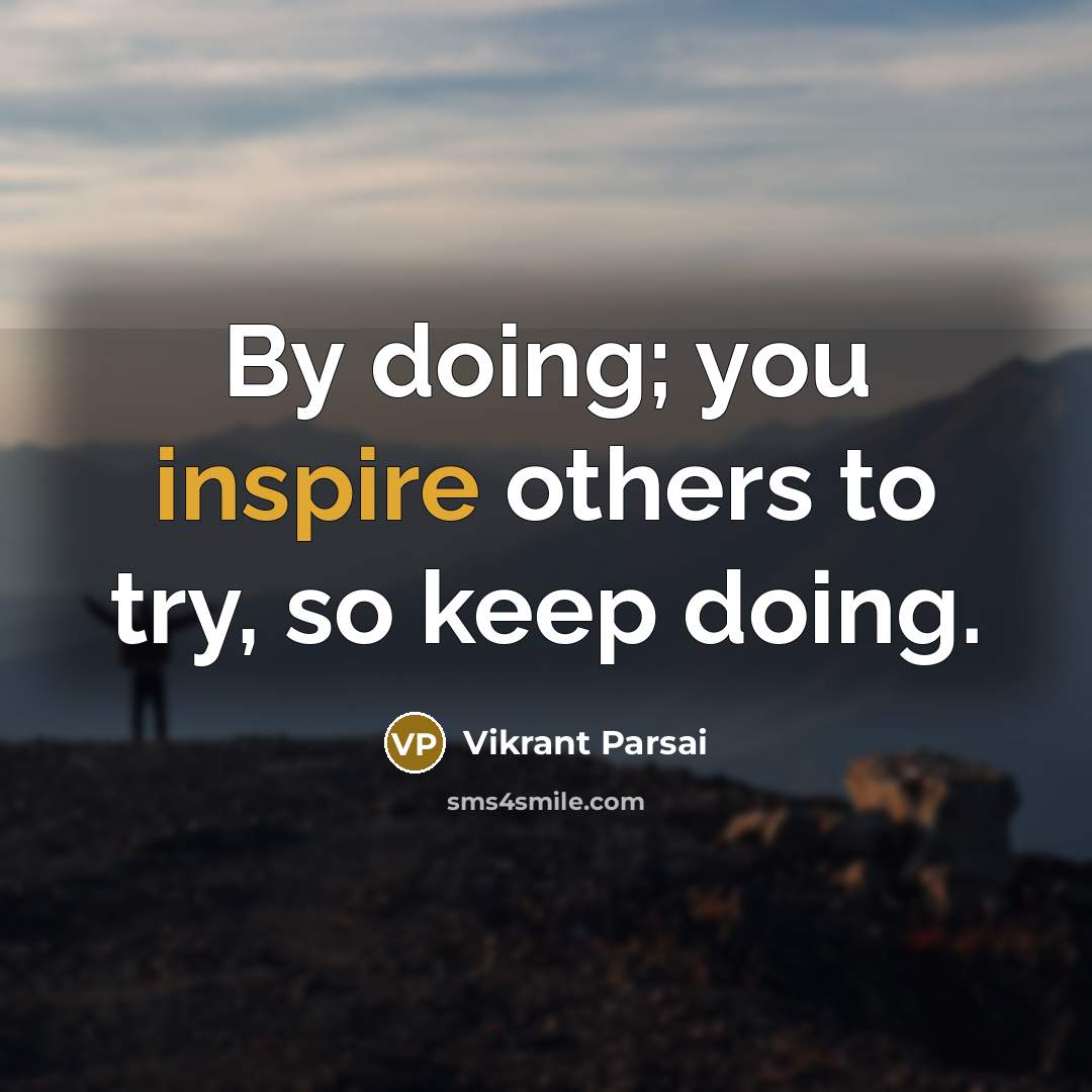 “By doing; you inspire others to try, so keep doing.…” quote by Vikrant Parsai