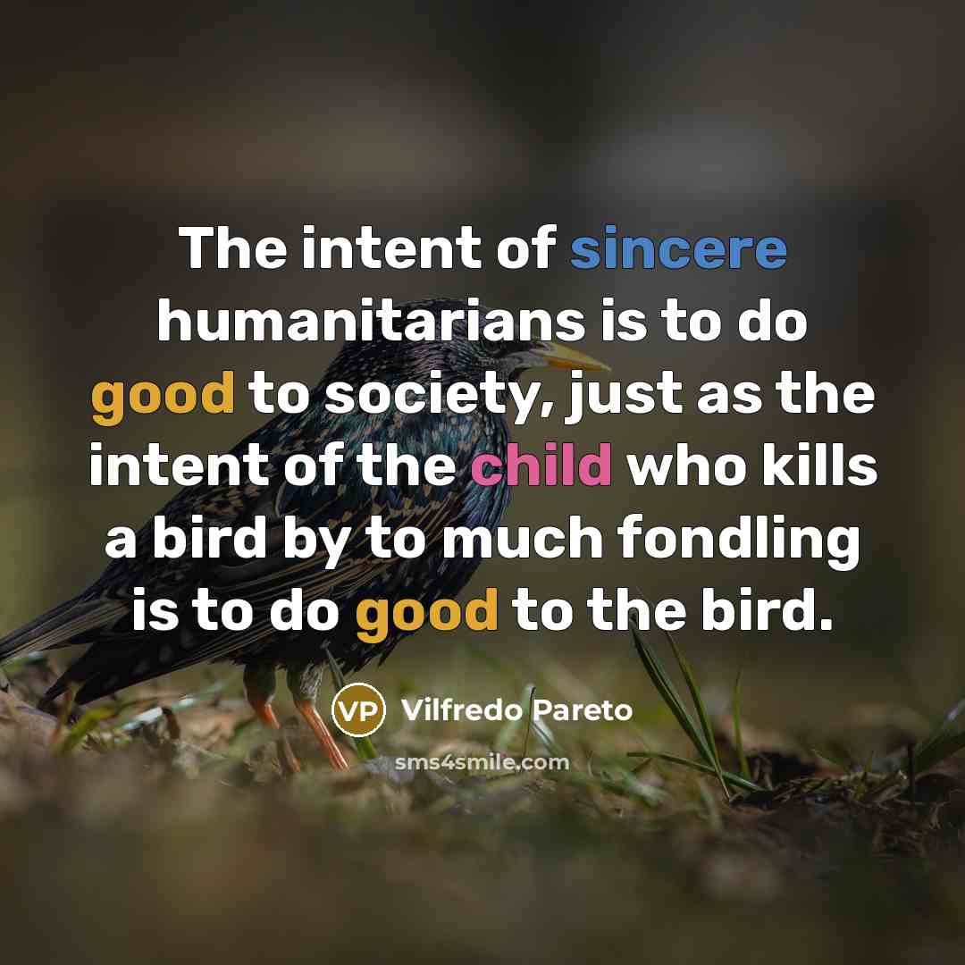 “The intent of sincere humanitarians is to do good to…” quote by Vilfredo Pareto