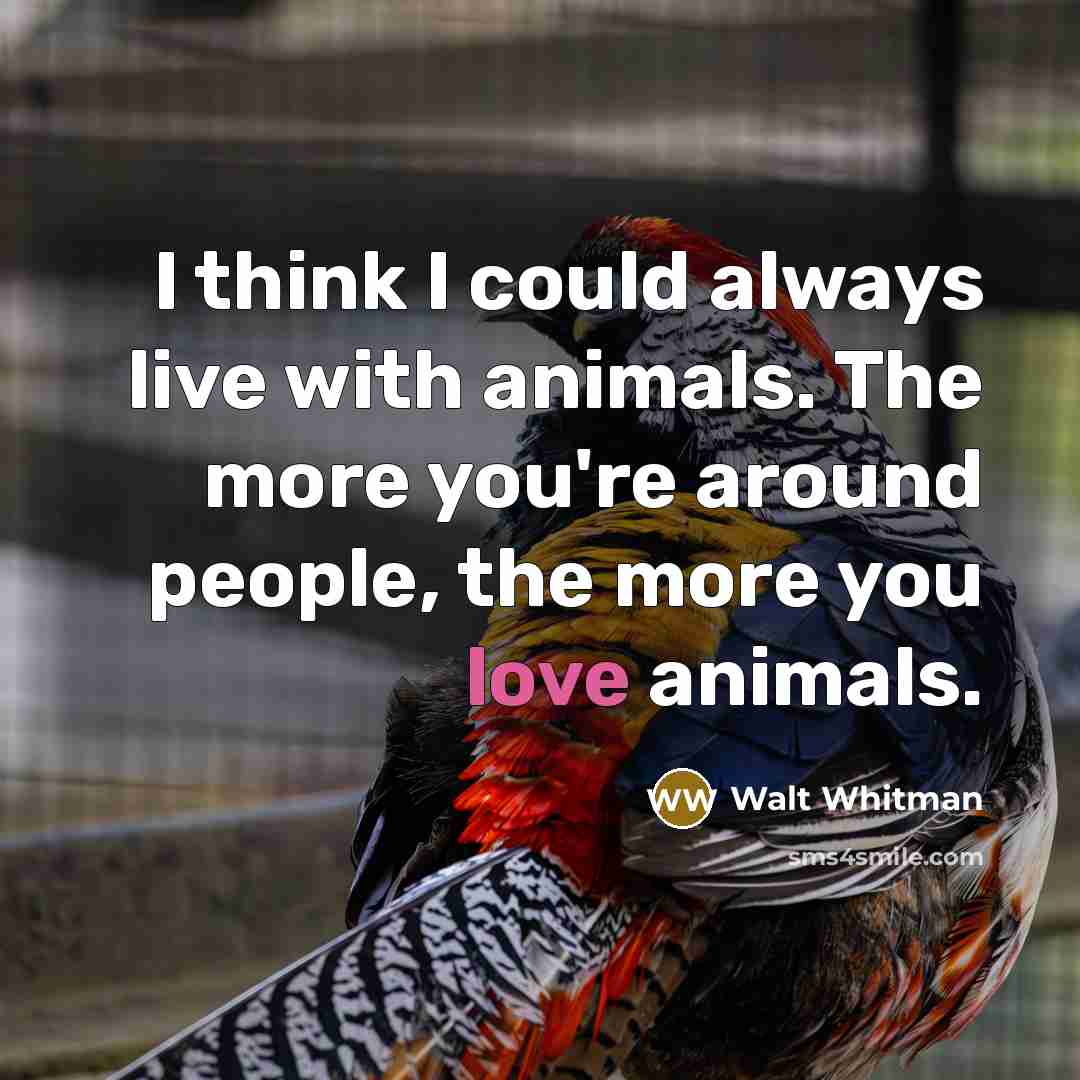 “I think I could always live with animals. The more…” quote by Walt Whitman