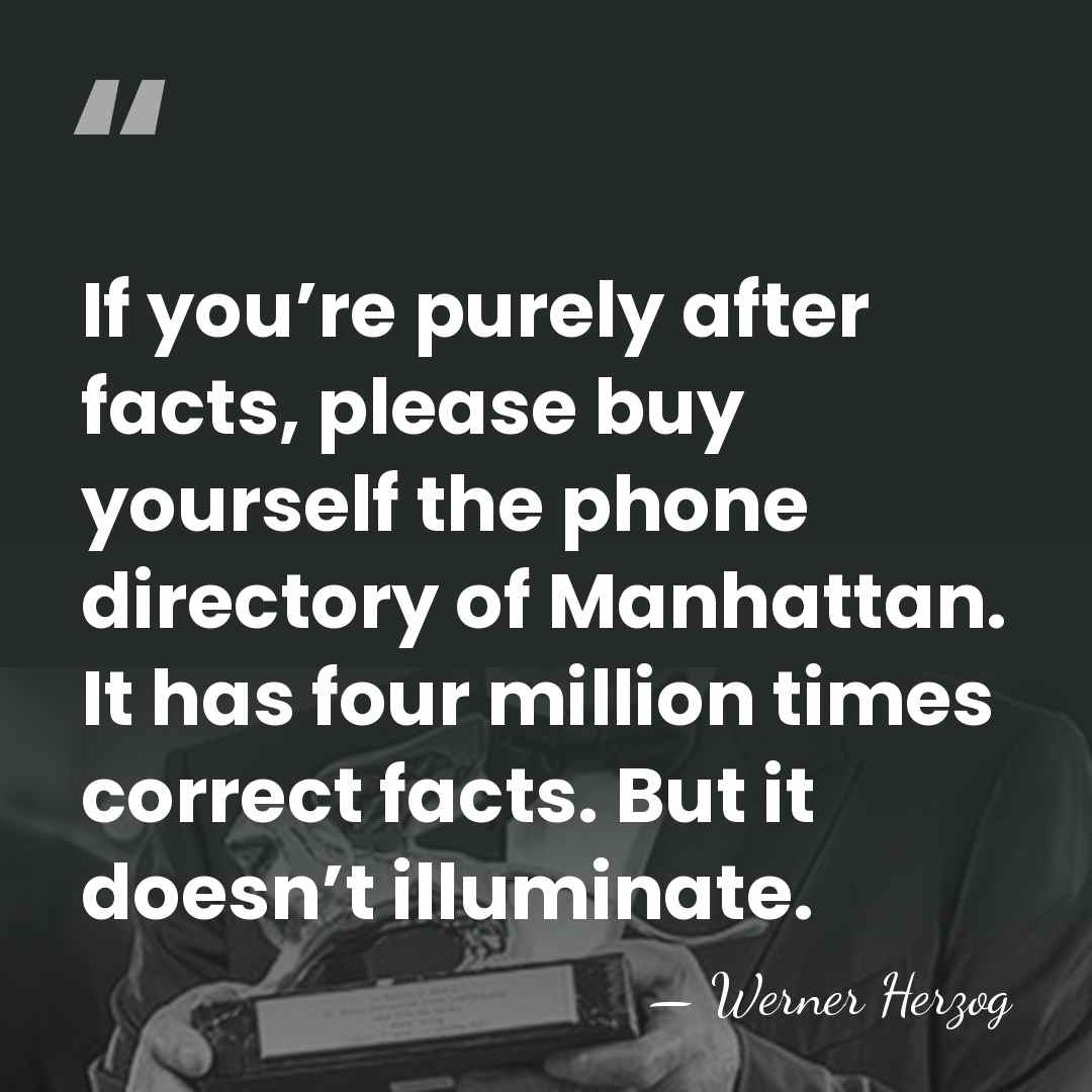 If you’re purely after facts, please buy yourself the phone directory of&hellip; - Werner Herzog