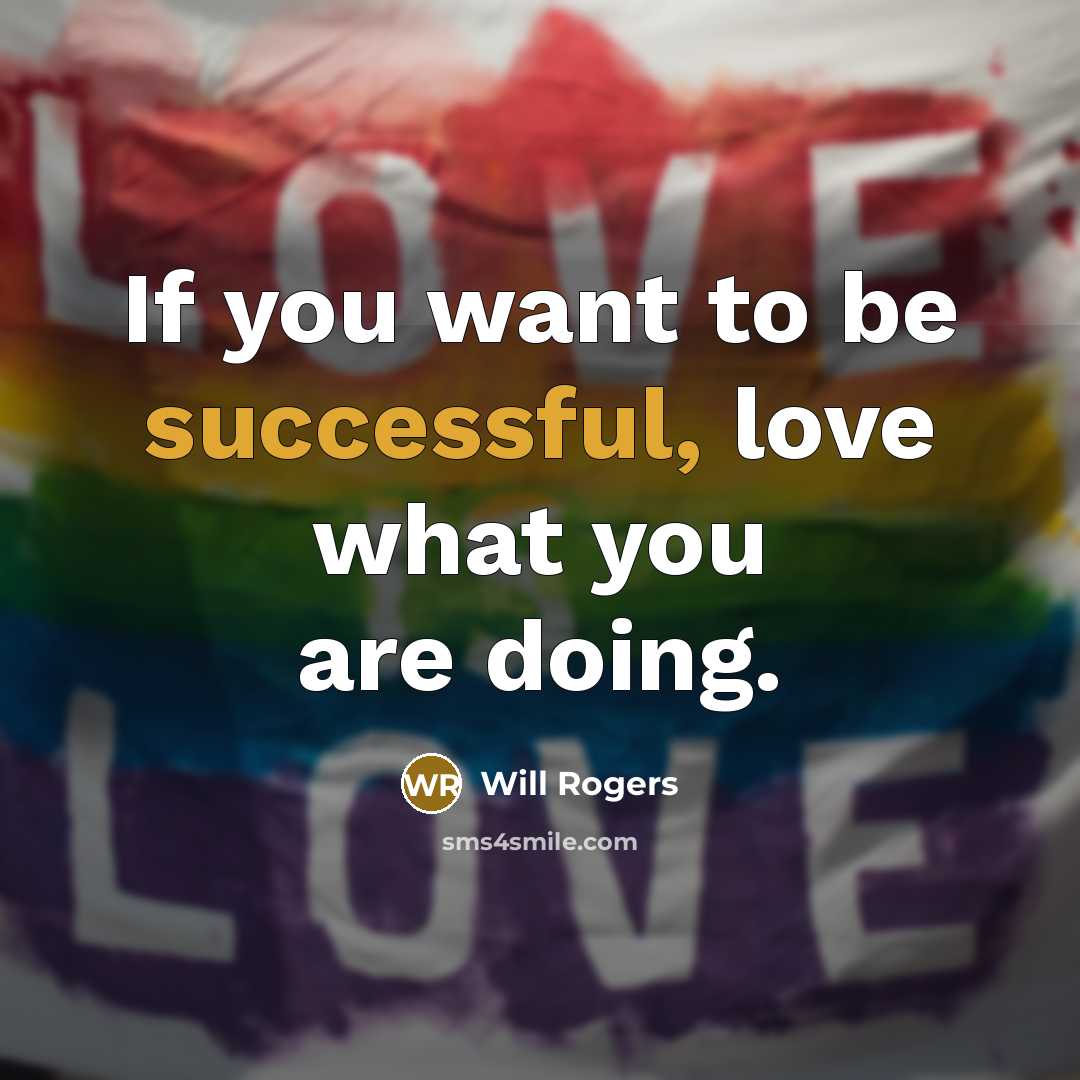 “If you want to be successful, love what you are…” quote by Will Rogers