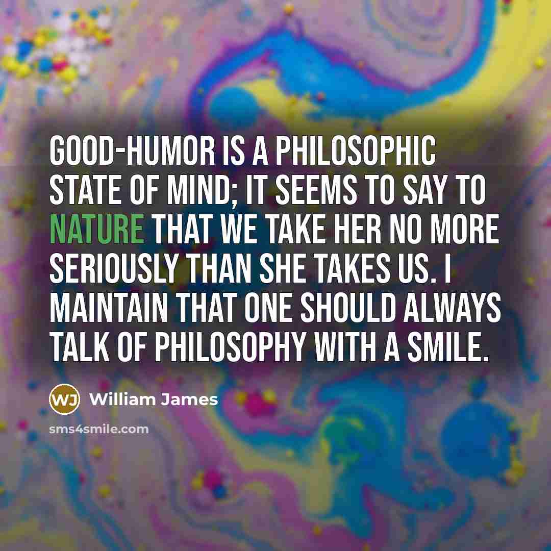 “Good-humor is a philosophic state of mind; it seems to…” quote by William James