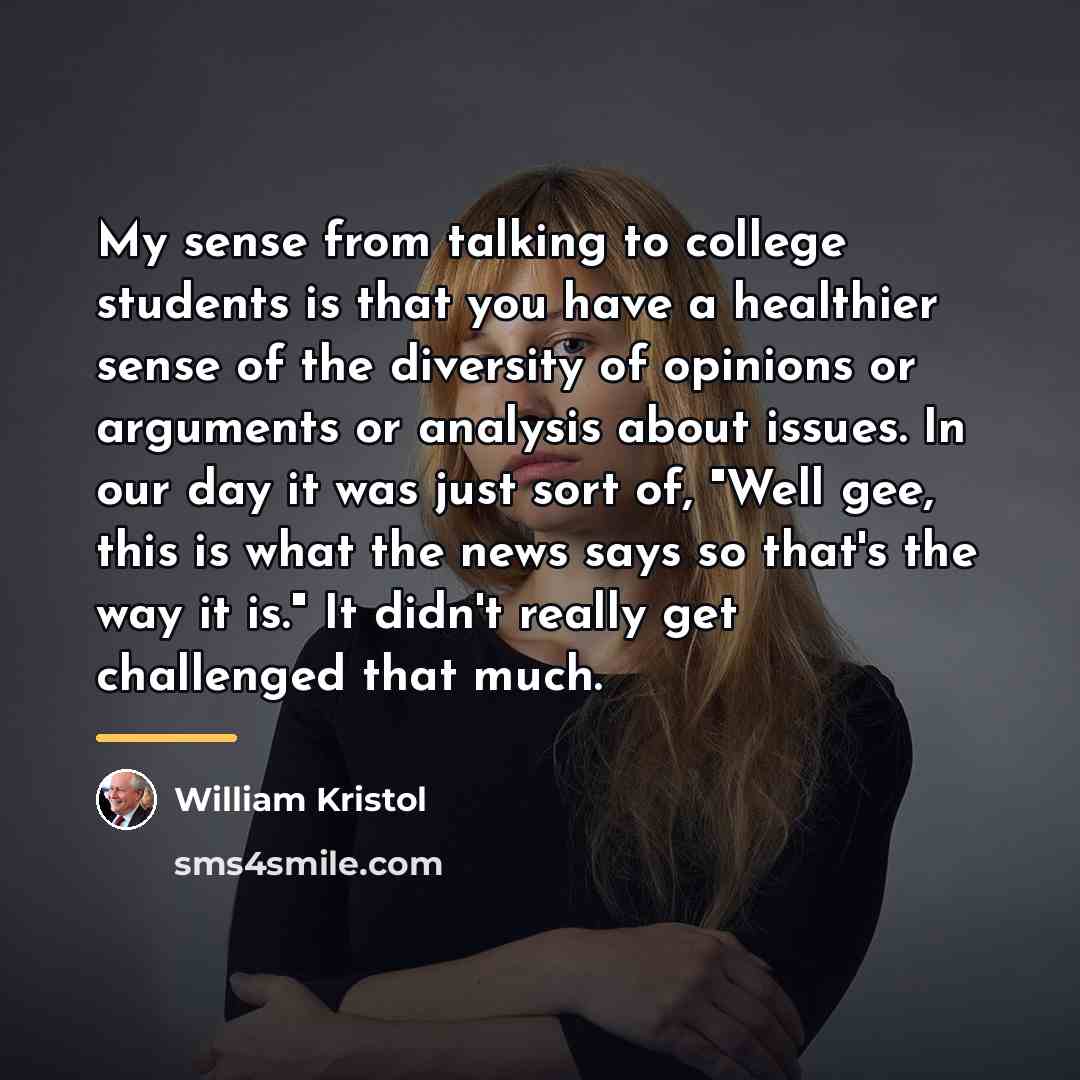“My sense from talking to college students is that you…” quote by William Kristol