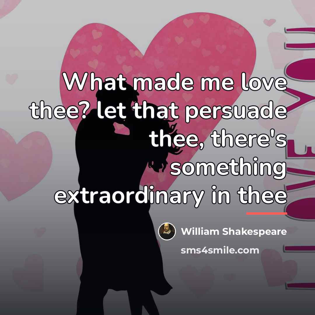 “What made me love thee? let that persuade thee, there's…” quote by William Shakespeare