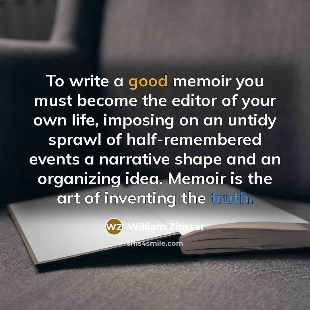 “To write a good memoir you must become the editor…” quote by William Zinsser