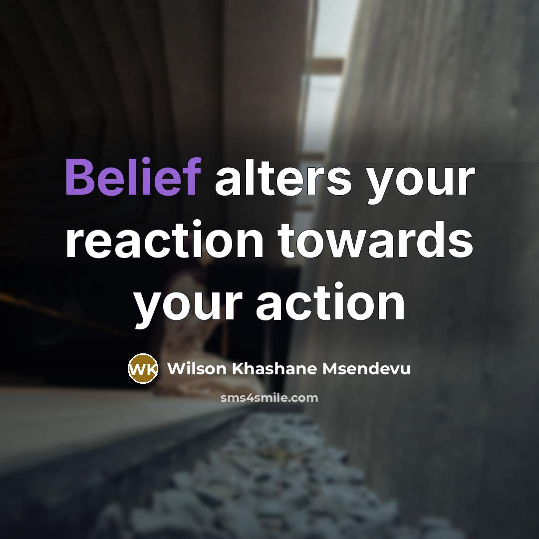 “Belief alters your reaction towards your action…” quote by Wilson Khashane Msendevu