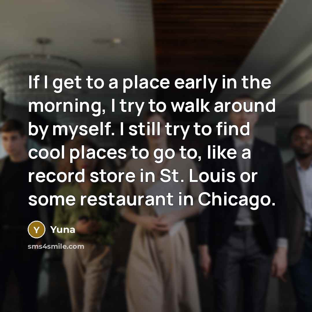 “If I get to a place early in the morning,…” quote by Yuna