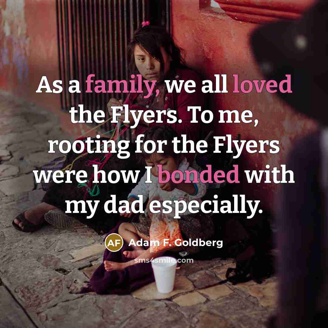 “As a family, we all loved the Flyers. To me,…” quote by Adam F. Goldberg