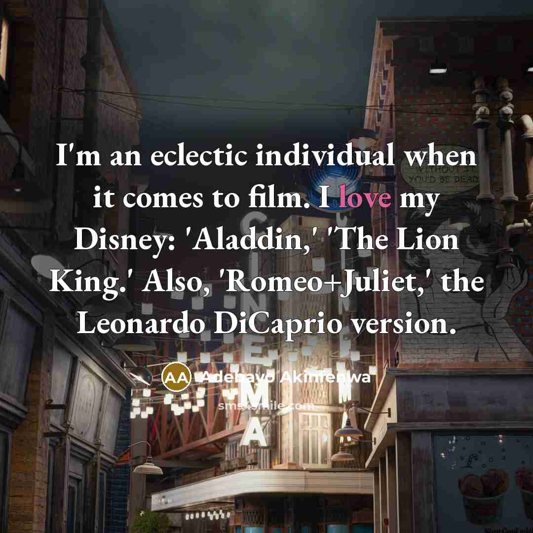 “I'm an eclectic individual when it comes to film. I love my Disney: 'Aladdin,' 'The Lion King.' Also, 'Romeo+Juliet,' the Leonardo DiCaprio version.” quote by Adebayo Akinfenwa