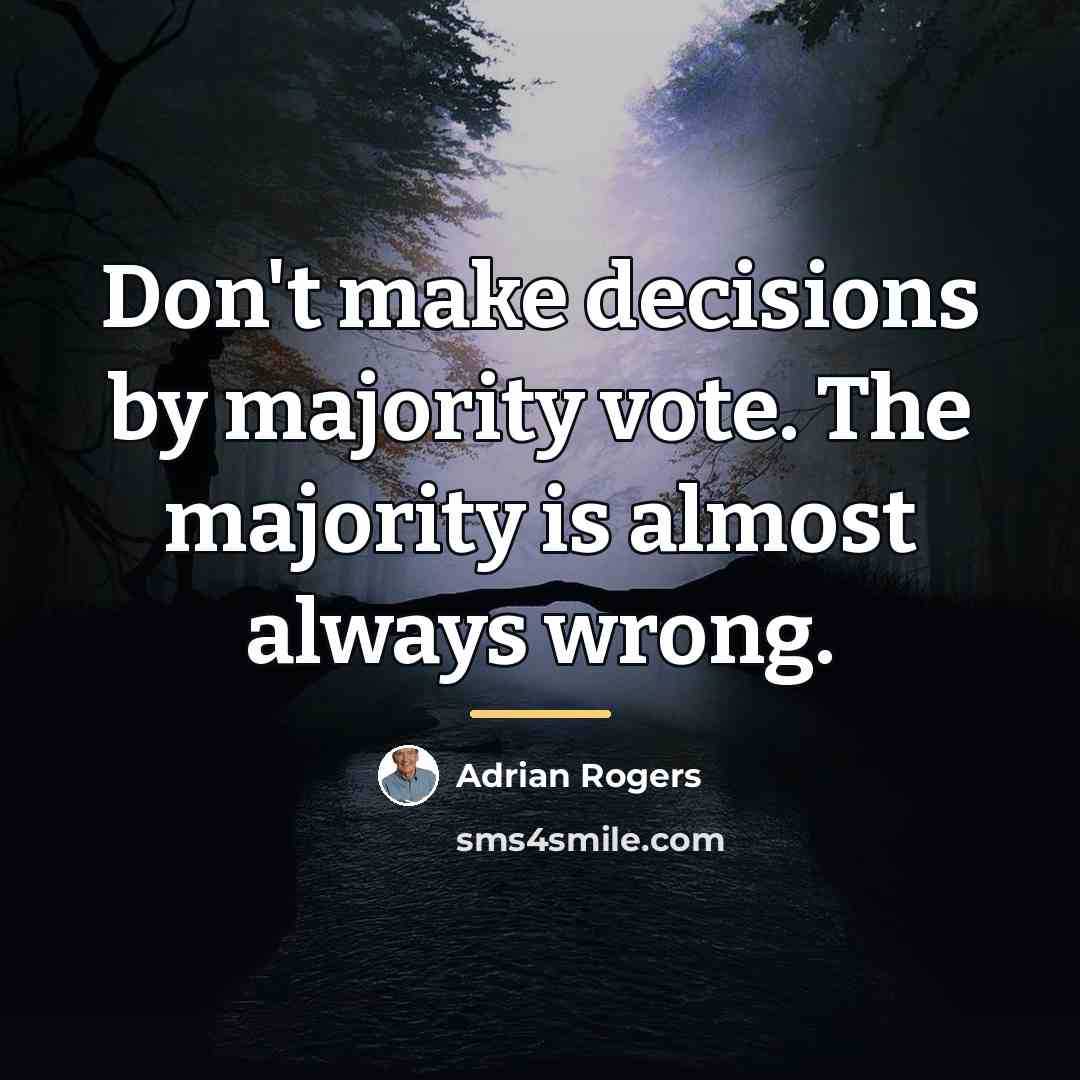“Don't make decisions by majority vote. The majority is almost…” quote by Adrian Rogers