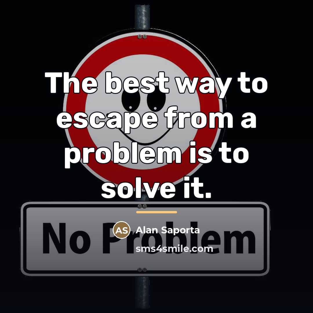 “The best way to escape from a problem is to…” quote by Alan Saporta