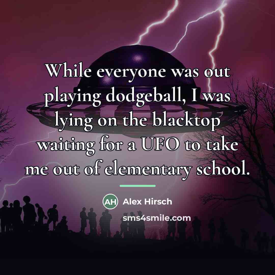 “While everyone was out playing dodgeball, I was lying on…” quote by Alex Hirsch