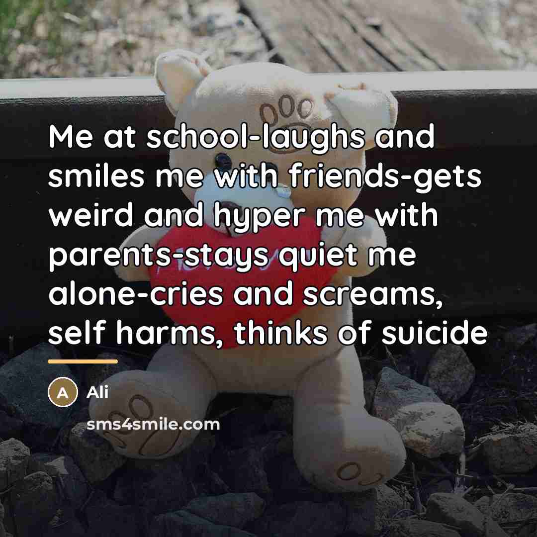 “Me at school-laughs and smiles me with friends-gets weird and…” quote by Ali