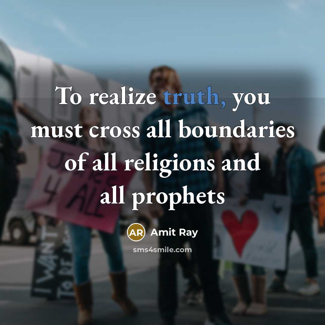 “To realize truth, you must cross all boundaries of all…” quote by Amit Ray