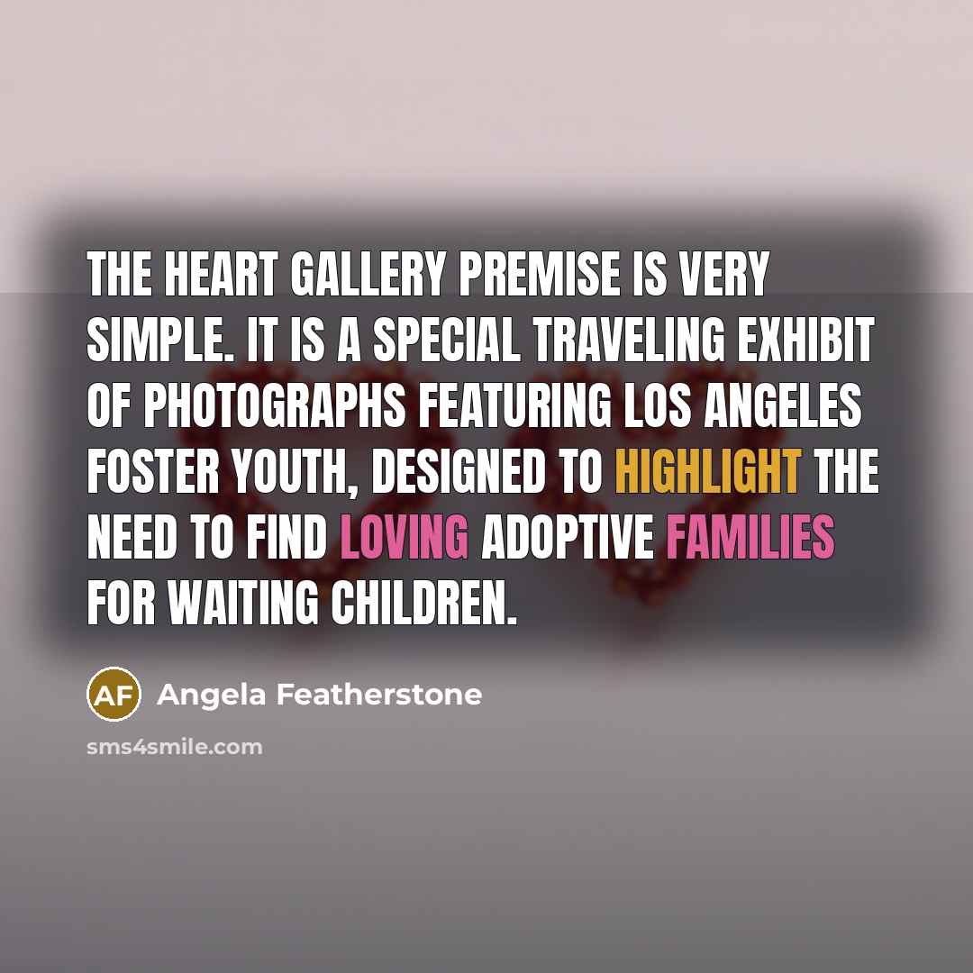 “The Heart Gallery premise is very simple. It is a…” quote by Angela Featherstone